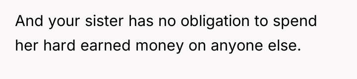 And your sister has no obligation to spend her hard...