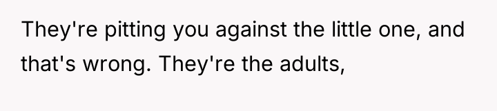 They're pitting you against the little one, and that's wrong....