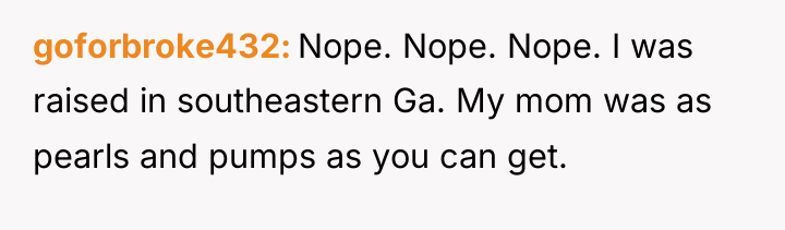 goforbroke432 Nope. Nope. Nope. I was raised in southeastern Ga....