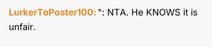 LurkerToPoster100 ": NTA. He KNOWS it is unfair.