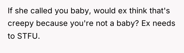 If she called you baby, would ex think that's creepy...