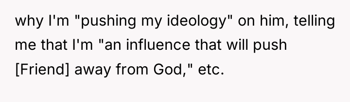 why I'm "pushing my ideology" on him, telling me that...