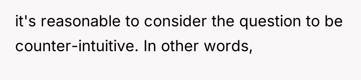 it's reasonable to consider the question to be counter-intuitive. In...