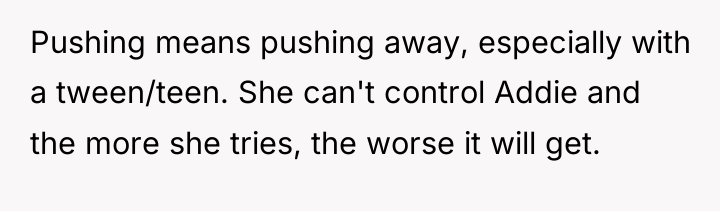 Pushing means pushing away, especially with a tween/teen. She can't...