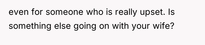 even for someone who is really upset. Is something else...