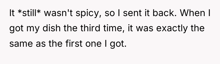 It *still* wasn't spicy, so I sent it back. When...