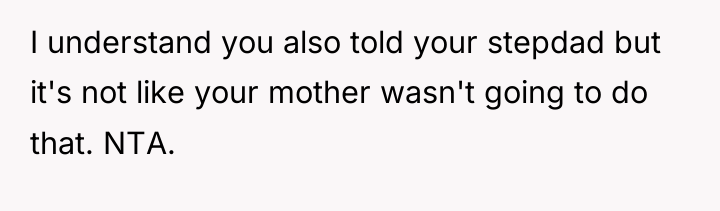 I understand you also told your stepdad but it's not...