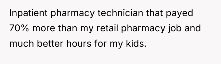 Inpatient pharmacy technician that payed 70% more than my retail...