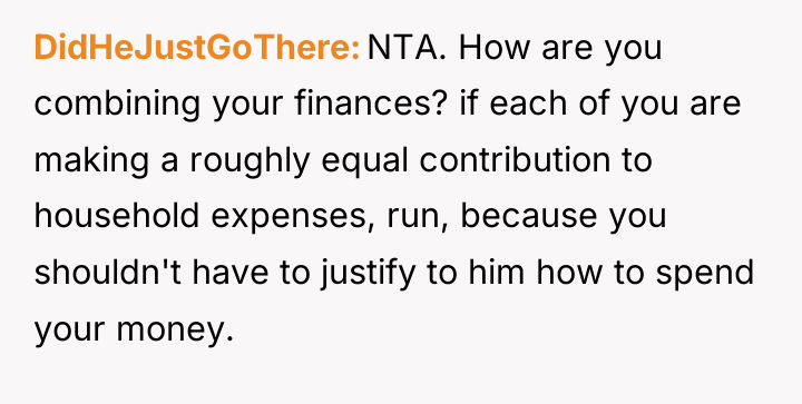 DidHeJustGoThere NTA. How are you combining your finances? if each...