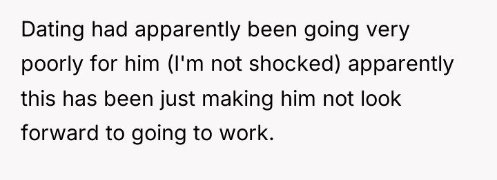 Dating had apparently been going very poorly for him (I'm...