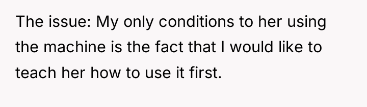 The issue: My only conditions to her using the machine...