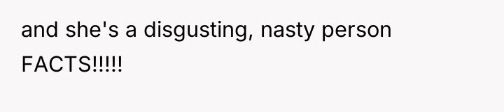 and she's a disgusting, nasty person FACTS!!!!!