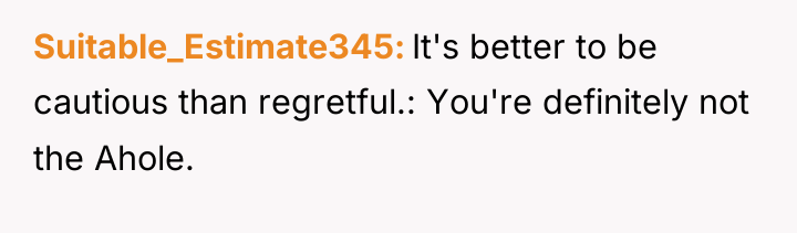 Suitable_Estimate345 It's better to be cautious than regretful.: You're definitely...