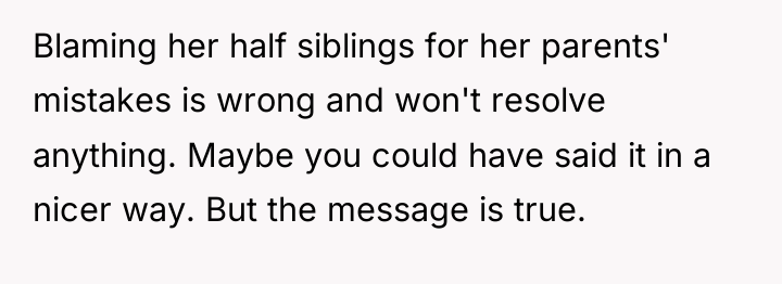 Blaming her half siblings for her parents' mistakes is wrong...