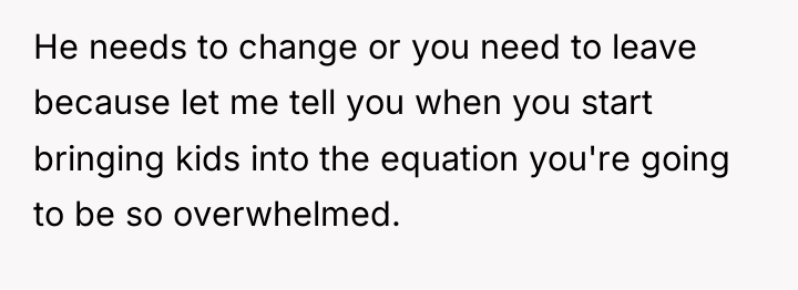 He needs to change or you need to leave because...