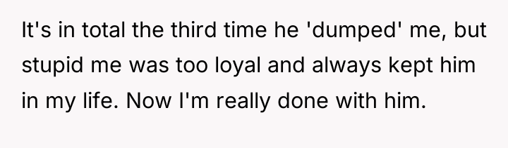 It's in total the third time he 'dumped' me, but...