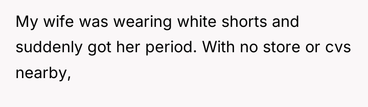 My wife was wearing white shorts and suddenly got her...
