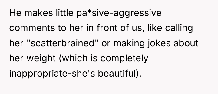 He makes little pa*sive-aggressive comments to her in front of...