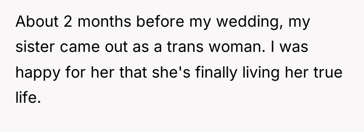 About 2 months before my wedding, my sister came out...