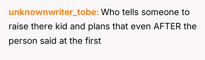 unknownwriter_tobe Who tells someone to raise there kid and plans...