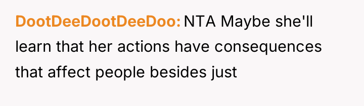 DootDeeDootDeeDoo NTA Maybe she'll learn that her actions have consequences...