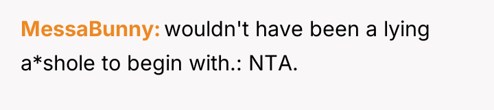 MessaBunny wouldn't have been a lying a*shole to begin with.:...