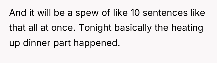 And it will be a spew of like 10 sentences...