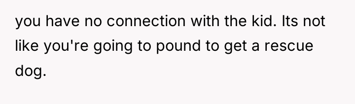 you have no connection with the kid. Its not like...
