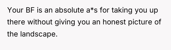 Your BF is an absolute a*s for taking you up...