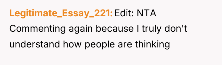 Legitimate_Essay_221 Edit: NTA Commenting again because I truly don't understand...