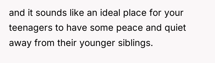 and it sounds like an ideal place for your teenagers...