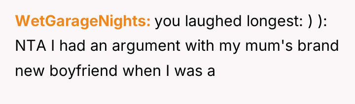 WetGarageNights you laughed longest: ) ): NTA I had an...