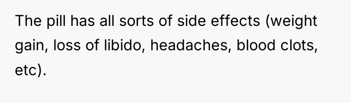The pill has all sorts of side effects (weight gain,...