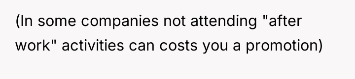 (In some companies not attending "after work" activities can costs...