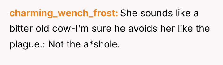 charming_wench_frost She sounds like a bitter old cow-I'm sure he...