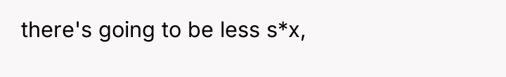there's going to be less s*x,