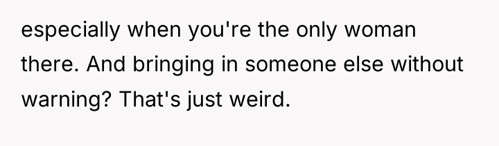 especially when you're the only woman there. And bringing in...