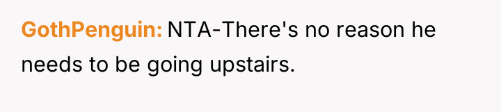 GothPenguin NTA-There's no reason he needs to be going upstairs.