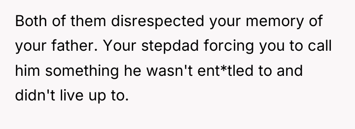 Both of them disrespected your memory of your father. Your...