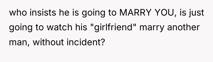 who insists he is going to MARRY YOU, is just...