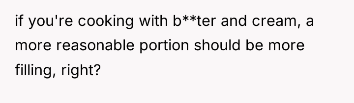 if you're cooking with b**ter and cream, a more reasonable...