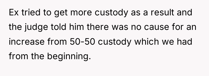 Ex tried to get more custody as a result and...
