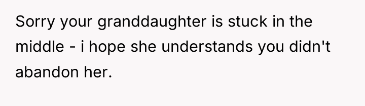 Sorry your granddaughter is stuck in the middle - i...