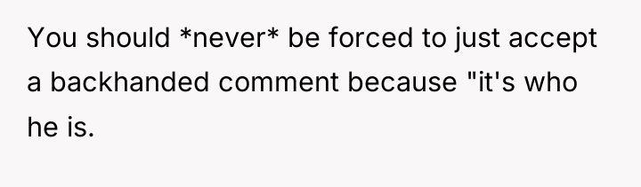 You should *never* be forced to just accept a backhanded...