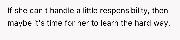 If she can't handle a little responsibility, then maybe it's...