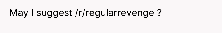 May I suggest /r/regularrevenge ?