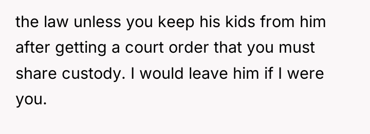 the law unless you keep his kids from him after...