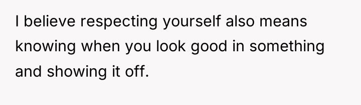 I believe respecting yourself also means knowing when you look...