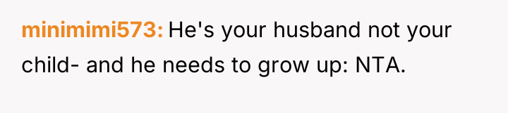 minimimi573 He's your husband not your child- and he needs...