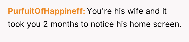 PurfuitOfHappineff You're his wife and it took you 2 months...